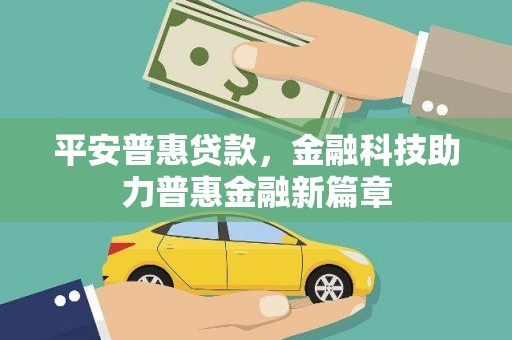 兰州平安普惠贷款，金融科技助力普惠金融新篇章
