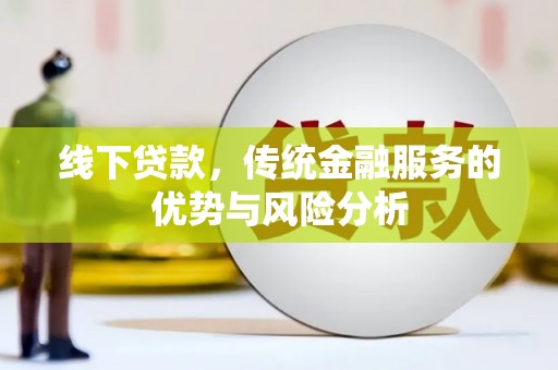 兰州线下贷款，传统金融服务的优势与风险分析