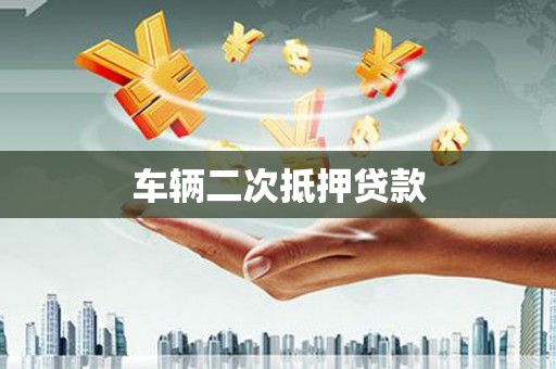 兰州车辆二次抵押贷款