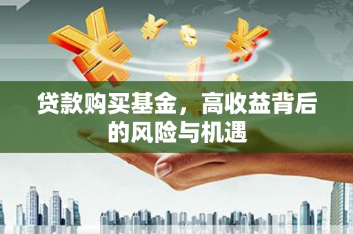 兰州贷款购买基金，高收益背后的风险与机遇