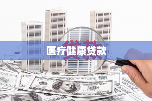 兰州医疗健康贷款