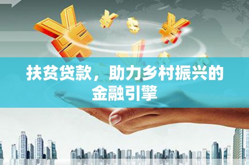 兰州扶贫贷款，助力乡村振兴的金融引擎