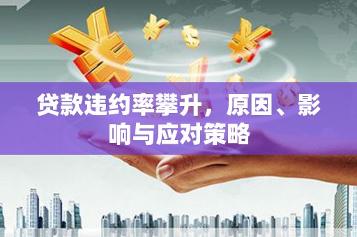 兰州贷款违约率攀升，原因、影响与应对策略