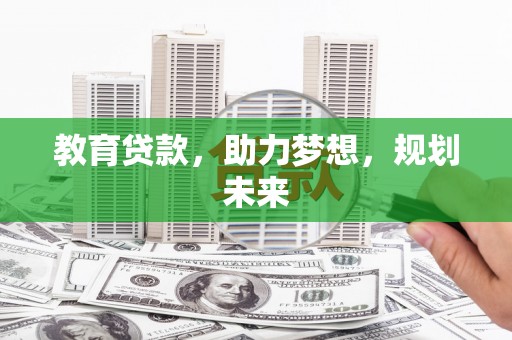 兰州教育贷款，助力梦想，规划未来