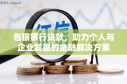 兰州包银银行贷款，助力个人与企业发展的金融解决方案