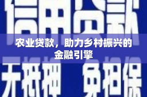 兰州农业贷款，助力乡村振兴的金融引擎
