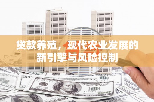 兰州贷款养殖，现代农业发展的新引擎与风险控制