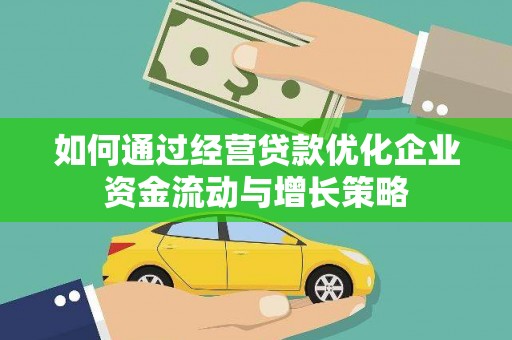 兰州如何通过经营贷款优化企业资金流动与增长策略