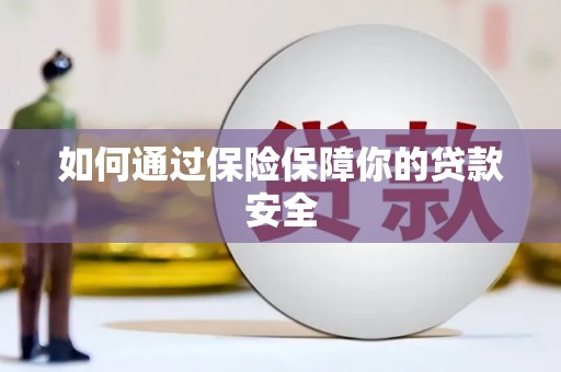 兰州如何通过保险保障你的贷款安全