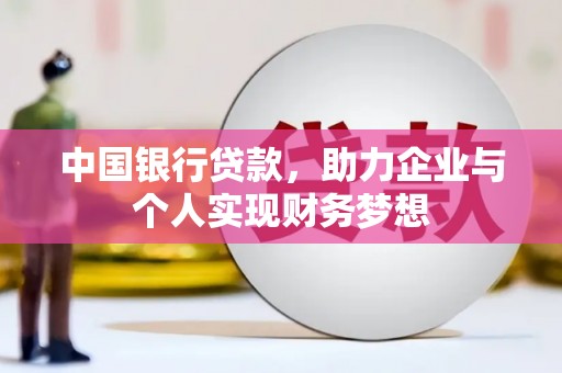兰州中国银行贷款，助力企业与个人实现财务梦想