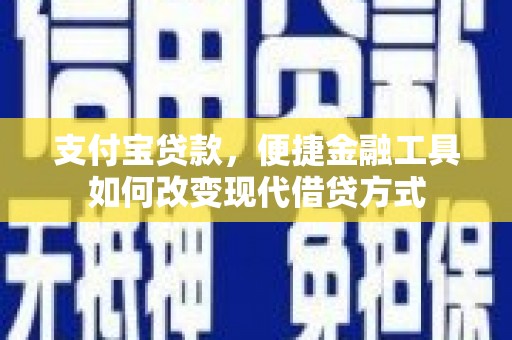 兰州支付宝贷款，便捷金融工具如何改变现代借贷方式