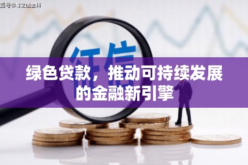 兰州绿色贷款，推动可持续发展的金融新引擎