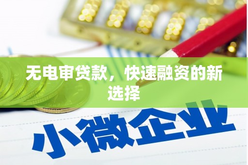 兰州无电审贷款，快速融资的新选择