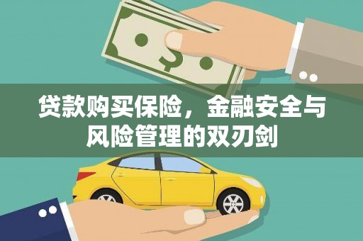 兰州贷款购买保险，金融安全与风险管理的双刃剑
