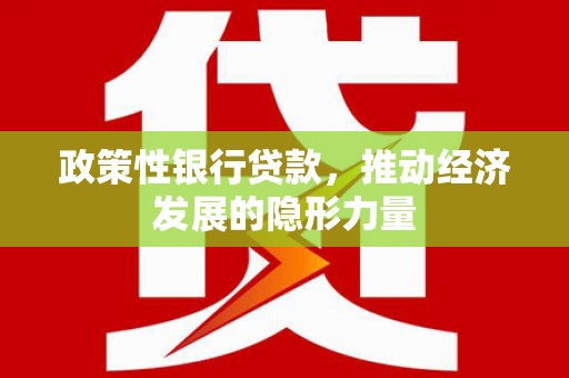 兰州政策性银行贷款，推动经济发展的隐形力量