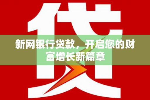 兰州新网银行贷款，开启您的财富增长新篇章