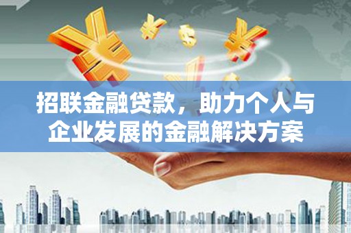 兰州招联金融贷款，助力个人与企业发展的金融解决方案