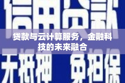 兰州贷款与云计算服务，金融科技的未来融合