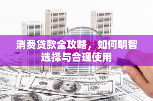 兰州消费贷款全攻略，如何明智选择与合理使用