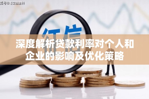 兰州深度解析贷款利率对个人和企业的影响及优化策略