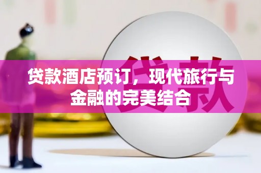 兰州贷款酒店预订，现代旅行与金融的完美结合