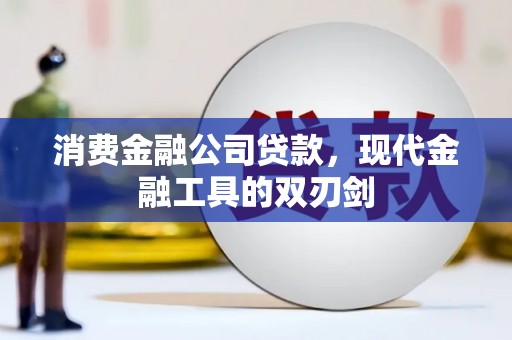 兰州消费金融公司贷款，现代金融工具的双刃剑