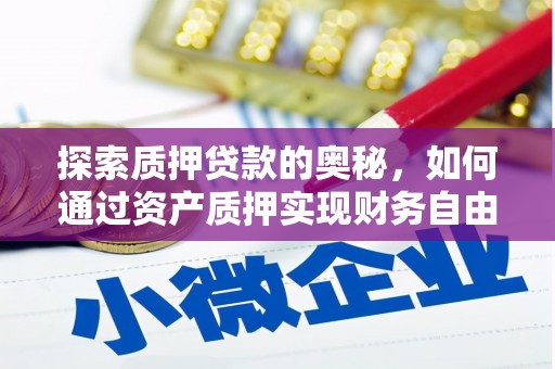 兰州探索质押贷款的奥秘，如何通过资产质押实现财务自由