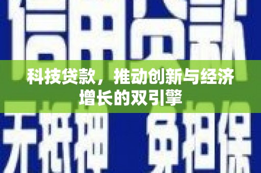 兰州科技贷款，推动创新与经济增长的双引擎