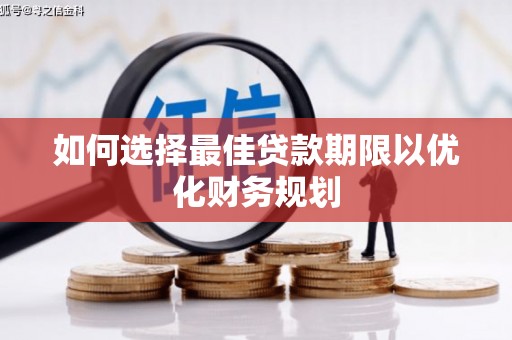兰州如何选择最佳贷款期限以优化财务规划