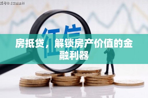 兰州房抵贷，解锁房产价值的金融利器