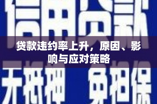 兰州贷款违约率上升，原因、影响与应对策略
