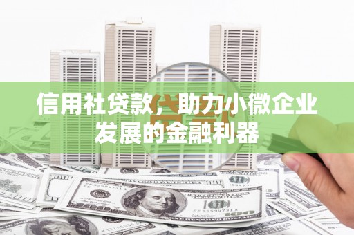 兰州信用社贷款，助力小微企业发展的金融利器