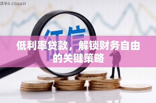 兰州低利率贷款，解锁财务自由的关键策略