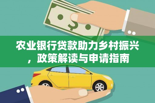 兰州农业银行贷款助力乡村振兴，政策解读与申请指南