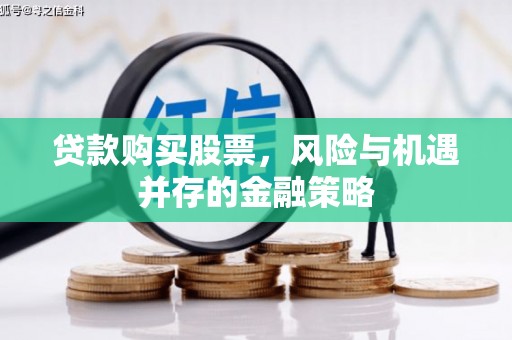 兰州贷款购买股票，风险与机遇并存的金融策略