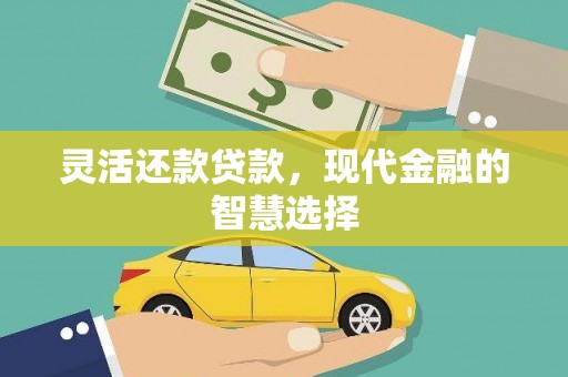 兰州灵活还款贷款，现代金融的智慧选择