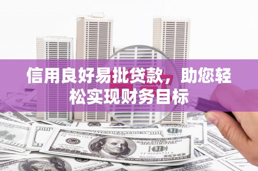 兰州信用良好易批贷款，助您轻松实现财务目标