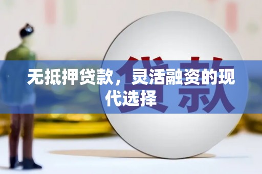 兰州无抵押贷款，灵活融资的现代选择