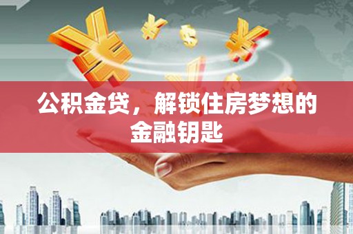 兰州公积金贷，解锁住房梦想的金融钥匙