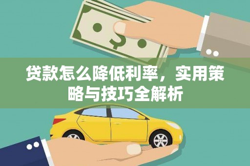 兰州贷款怎么降低利率，实用策略与技巧全解析