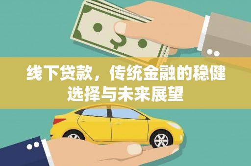 兰州线下贷款，传统金融的稳健选择与未来展望