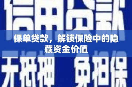 兰州保单贷款，解锁保险中的隐藏资金价值