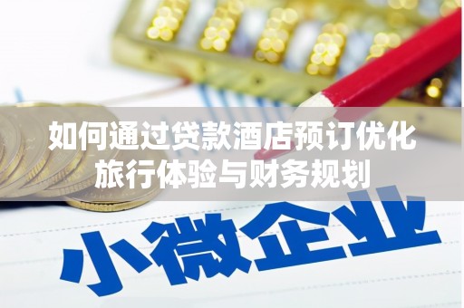 兰州如何通过贷款酒店预订优化旅行体验与财务规划