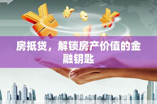 兰州房抵贷，解锁房产价值的金融钥匙
