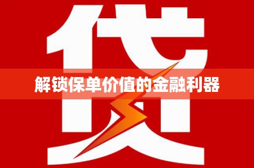 兰州解锁保单价值的金融利器