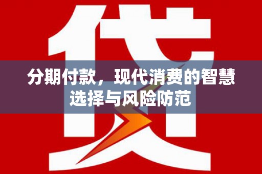 兰州分期付款，现代消费的智慧选择与风险防范
