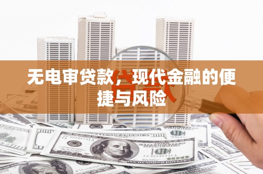 兰州无电审贷款，现代金融的便捷与风险
