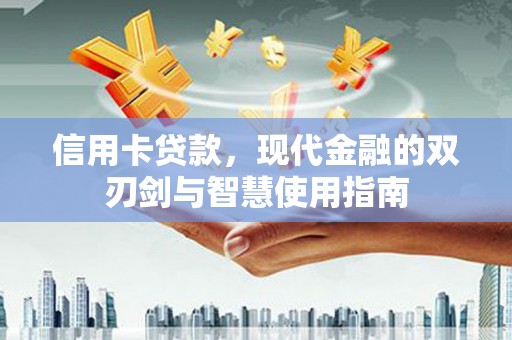 兰州信用卡贷款，现代金融的双刃剑与智慧使用指南