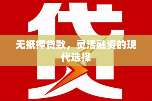 兰州无抵押贷款，灵活融资的现代选择