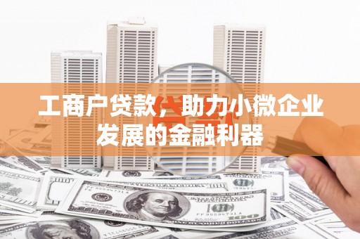 兰州工商户贷款，助力小微企业发展的金融利器